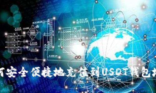 如何安全便捷地充值到USDT钱包地址
