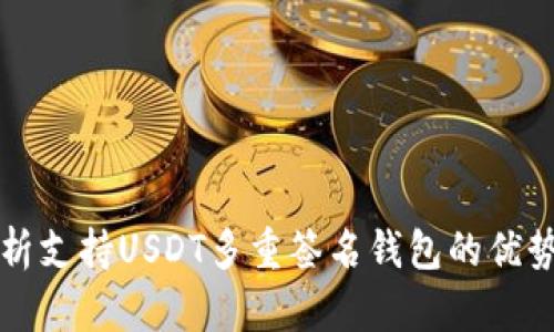 全面解析支持USDT多重签名钱包的优势与应用