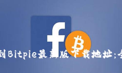 如何找到Bitpie最新版下载地址：全面指南