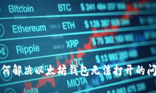 如何解决以太坊钱包无法打开的问题