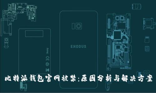 比特派钱包官网被禁：原因分析与解决方案