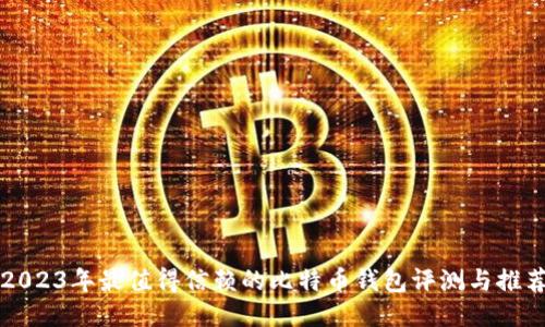 2023年最值得信赖的比特币钱包评测与推荐