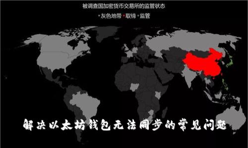解决以太坊钱包无法同步的常见问题
