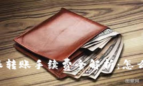 2023年B特派转账手续费全解析：怎么省钱最划算？