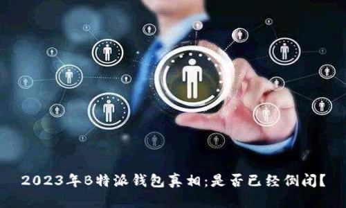 2023年B特派钱包真相：是否已经倒闭？