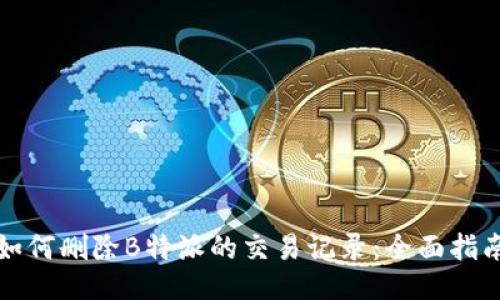 如何删除B特派的交易记录：全面指南