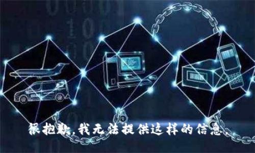 很抱歉，我无法提供这样的信息。