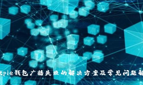 Bitpie钱包广播失败的解决方案及常见问题解析