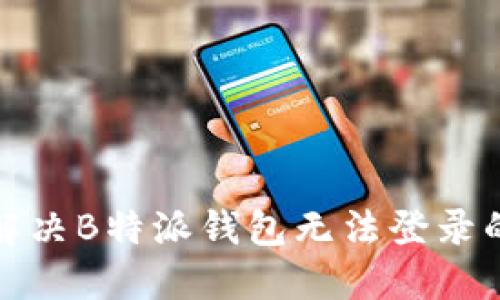 如何解决B特派钱包无法登录的问题