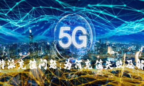 解析B特派充值问题：为何充值失败及解决方案