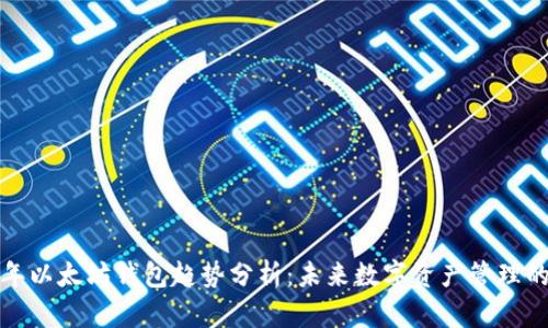  2023年以太坊钱包趋势分析：未来数字资产管理的新方向