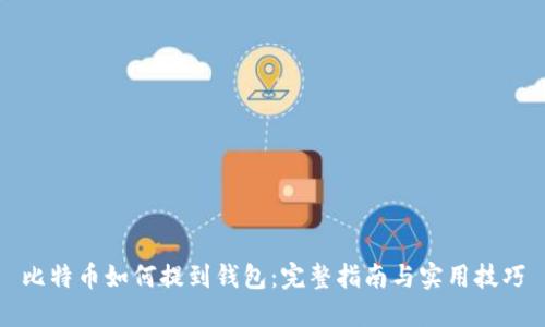 比特币如何提到钱包：完整指南与实用技巧