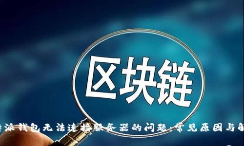解决b特派钱包无法连接服务器的问题：常见原因与解决方案