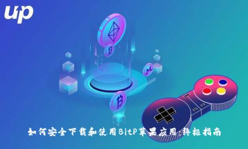 如何安全下载和使用BitP苹果应用：终极指南