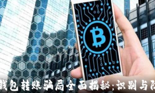 
区块链钱包转账骗局全面揭秘：识别与防范指南