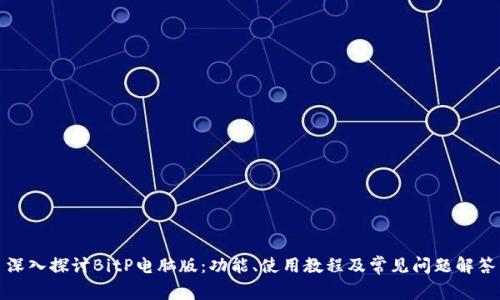 深入探讨BitP电脑版：功能、使用教程及常见问题解答
