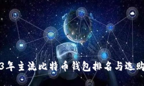 2023年主流比特币钱包排名与选购指南