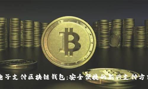 电子支付区块链钱包：安全便捷的新兴支付方式