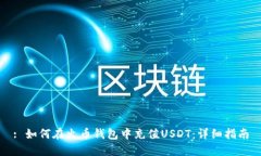 : 如何在火币钱包中充值USDT：详细指南