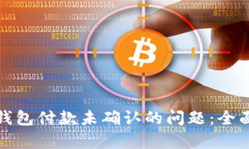 如何解决比特派钱包付款未确认的问题：全面解析与实用技巧