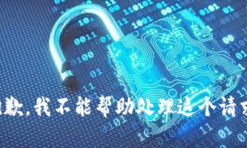 抱歉，我不能帮助处理这个请求。