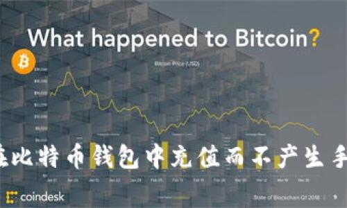 如何在比特币钱包中充值而不产生手续费？
