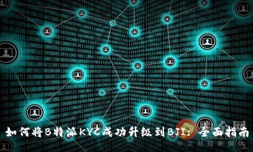 如何将B特派KYC成功升级到BJI: 全面指南