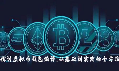 深入探讨虚拟币钱包编译：从基础到实践的全方位指南