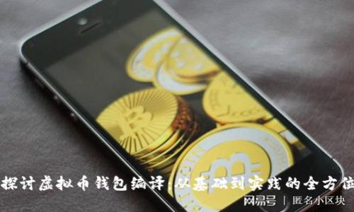 深入探讨虚拟币钱包编译：从基础到实践的全方位指南