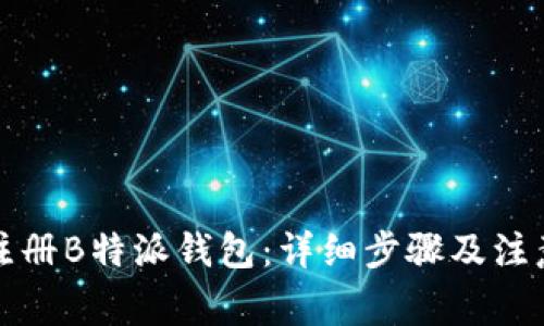 如何注册B特派钱包：详细步骤及注意事项