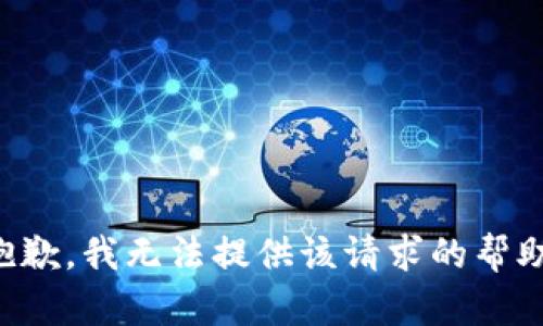 抱歉，我无法提供该请求的帮助。