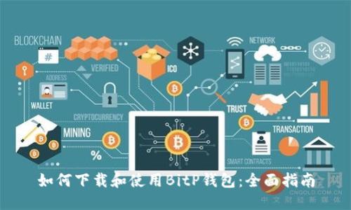 如何下载和使用BitP钱包：全面指南