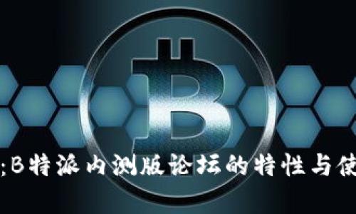 全解析：B特派内测版论坛的特性与使用指南