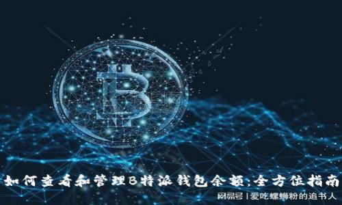 如何查看和管理B特派钱包余额：全方位指南