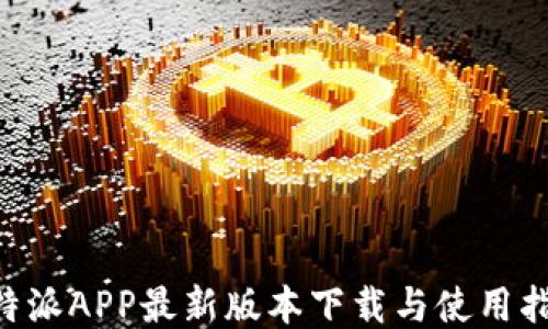 
B特派APP最新版本下载与使用指南