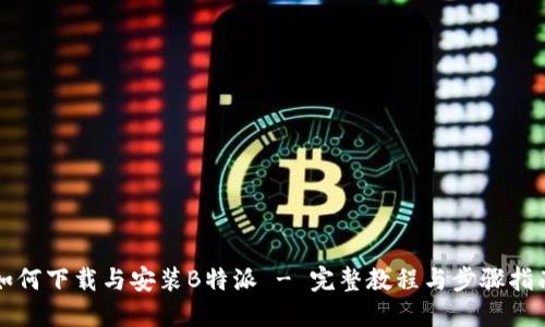 如何下载与安装B特派 - 完整教程与步骤指南