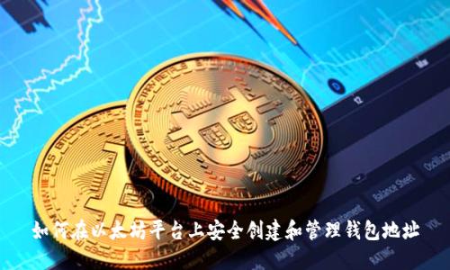 如何在以太坊平台上安全创建和管理钱包地址
