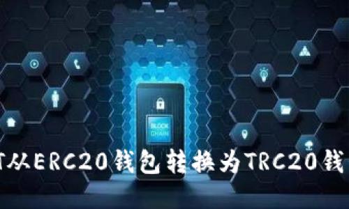 如何将USDT从ERC20钱包转换为TRC20钱包：全面指南