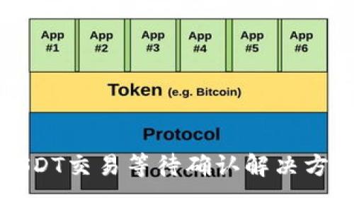 比特派钱包USDT交易等待确认解决方法及注意事项