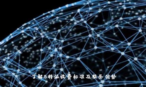 了解B特派收费标准及服务优势