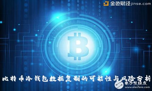 比特币冷钱包数据复制的可能性与风险分析
