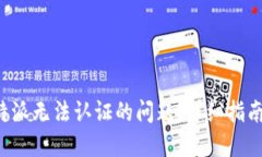 如何解决B特派无法认证的问题：详细指南与解决