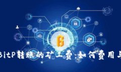 深入了解BitP转账的矿工费：如何费用与交易效率