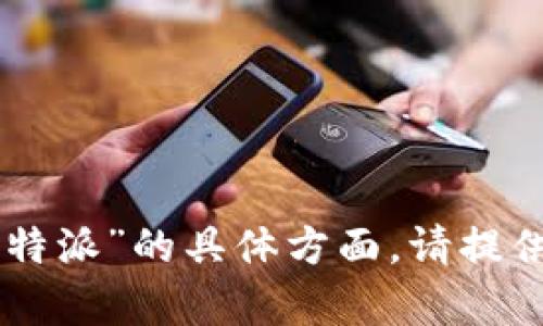为了提供有效的帮助，我需要确认您的问题是关于“b特派”的具体方面。请提供更多的上下文或说明，以便我能更好地回答您。谢谢！