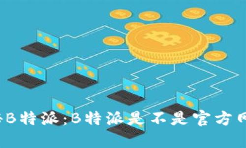 揭秘B特派：B特派是不是官方网站？