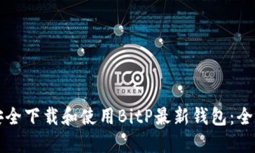 如何安全下载和使用BitP最新钱包：全面指南