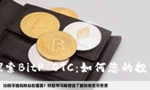 深入探索BitP OTC：如何您的投资策略