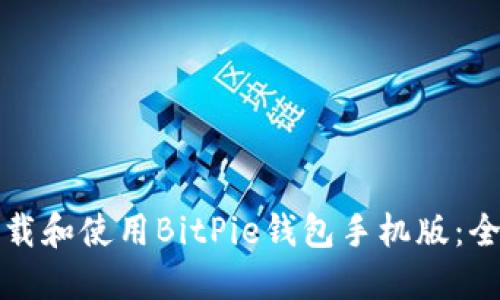 如何下载和使用BitPie钱包手机版：全面指南