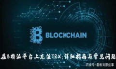 如何在B特派平台上充值TRX：详细指南与常见问题