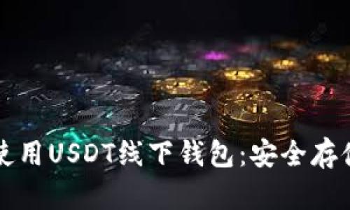 如何选择和使用USDT线下钱包：安全存储与交易指南